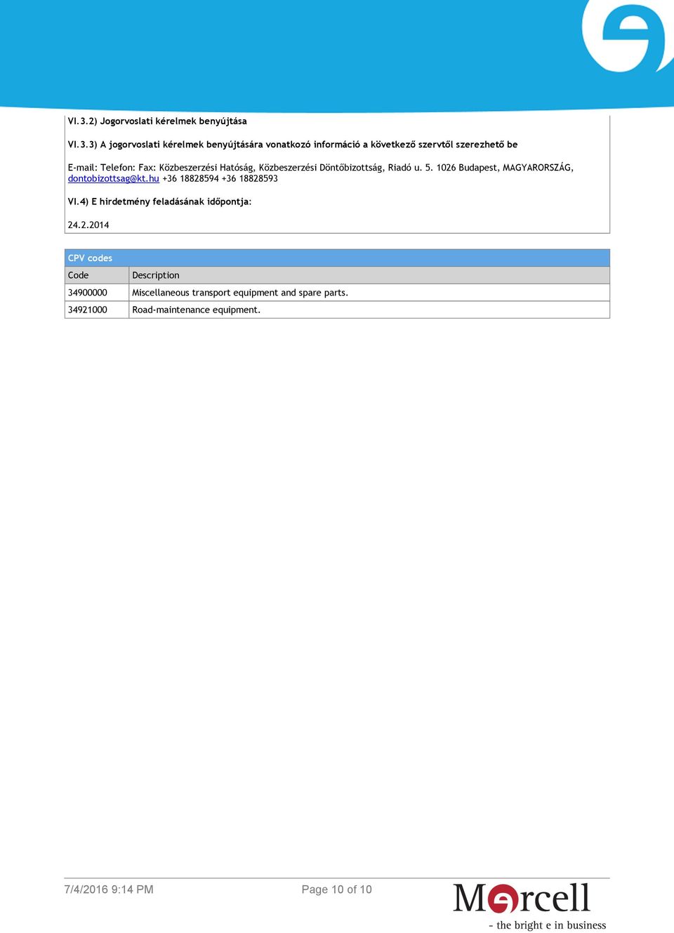 1026 Budapest, MAGYARORSZÁG, dontobizottsag@kt.hu +36 18828594 +36 18828593 VI.4) E hirdetmény feladásának időpontja: 24.2.2014 CPV codes Code Description 34900000 Miscellaneous transport equipment and spare parts.