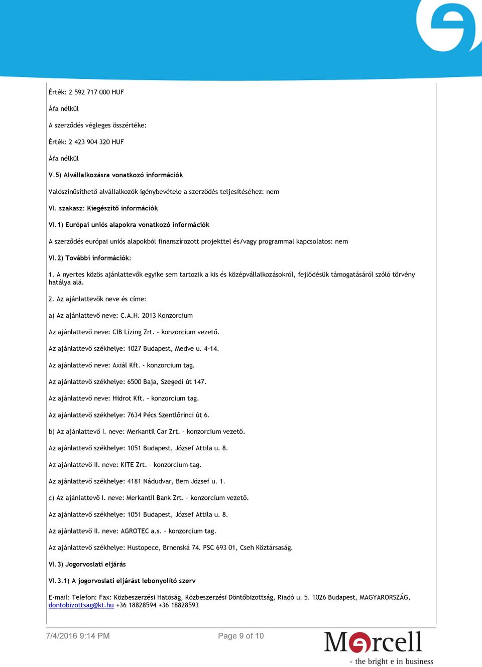 1) Európai uniós alapokra vonatkozó információk A szerződés európai uniós alapokból finanszírozott projekttel és/vagy programmal kapcsolatos: nem VI.2) További információk: 1.