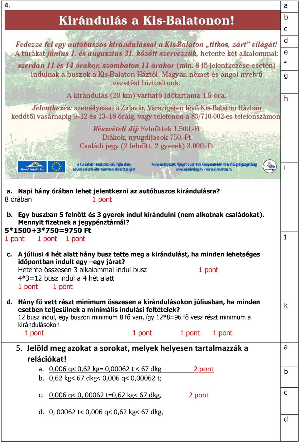 Hány ı vtt részt mnmum összsn kránulásokon úlusn, mnn stn tlsülnk mnmáls nulás ltétlk? 12 usz nul, y uszon mnmum 8 ı vn, íy 12*8=96 ı vsz részt mnmum kránulásokon 5.