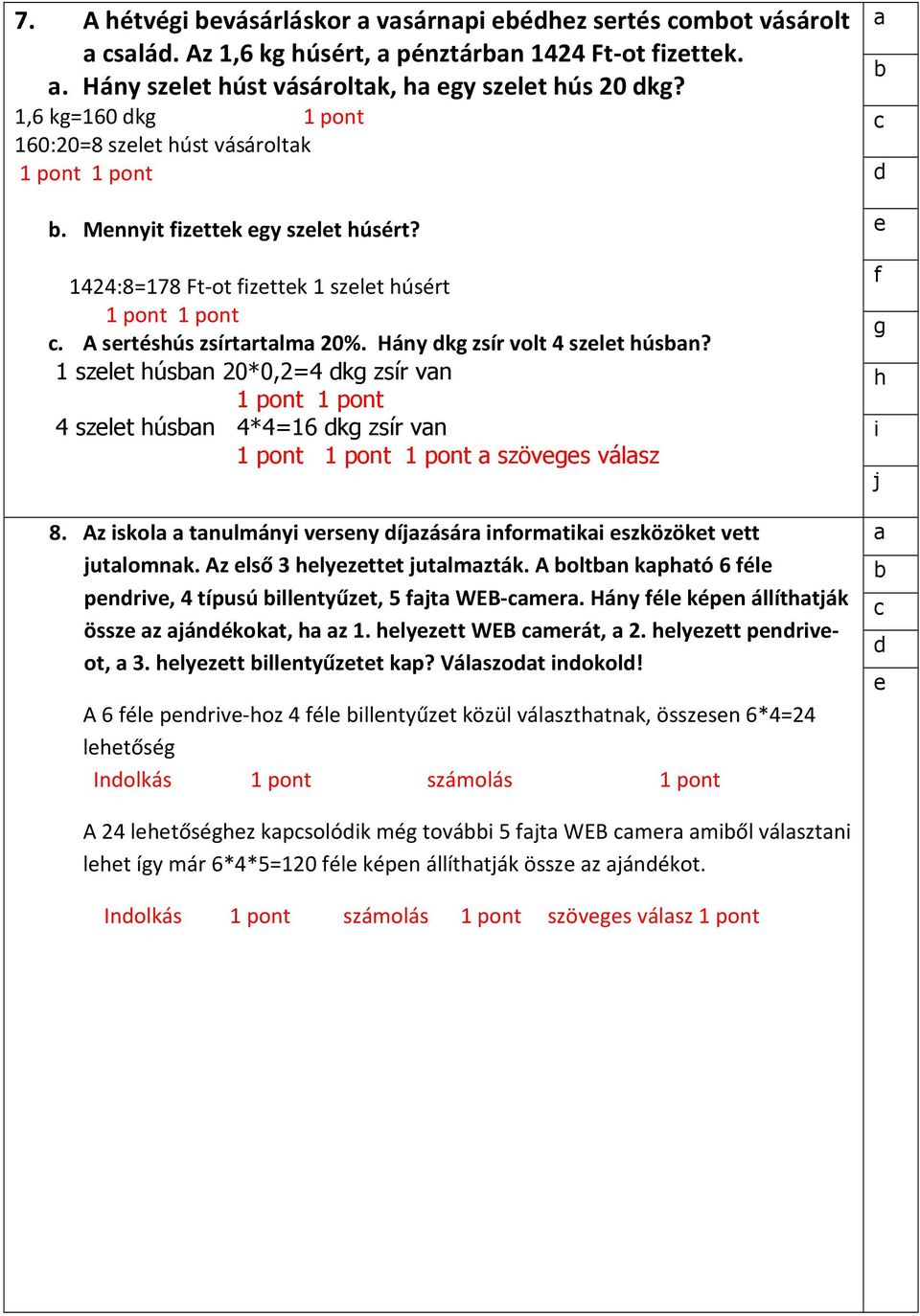 Az skol tnulmány vrsny ízásár normtk szközökt vtt utlomnk. Az lső 3 lyzttt utlmzták. A oltn kptó 6 él pnrv, 4 típusú llntyűzt, 5 t WEB-mr. Hány él képn állítták össz z ánékokt, z 1. lyztt WEB mrát, 2.