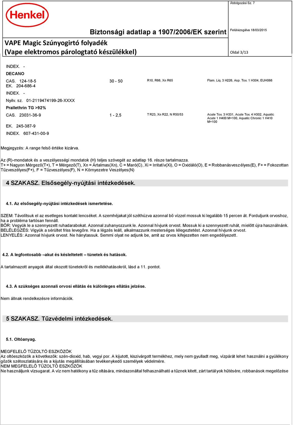 245-387-9 INDEX. 607-431-00-9 Megjegyzés: A range felső értéke kizárva. Az (R)-mondatok és a veszélyességi mondatok (H) teljes szövegét az adatlap 16. része tartalmazza.