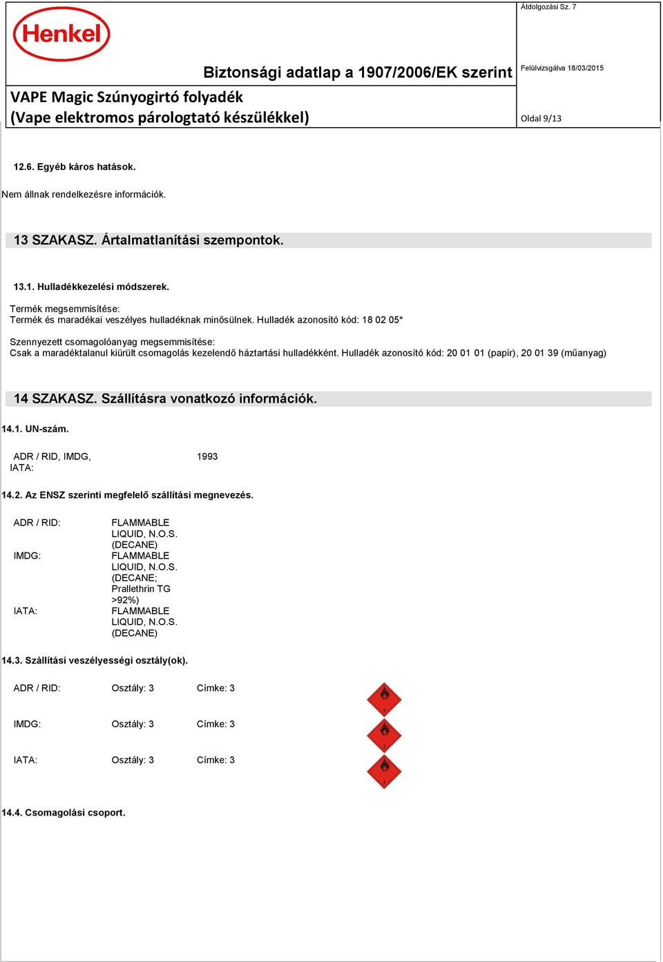 Hulladék azonosító kód: 18 02 05* Szennyezett csomagolóanyag megsemmisítése: Csak a maradéktalanul kiürült csomagolás kezelendő háztartási hulladékként.