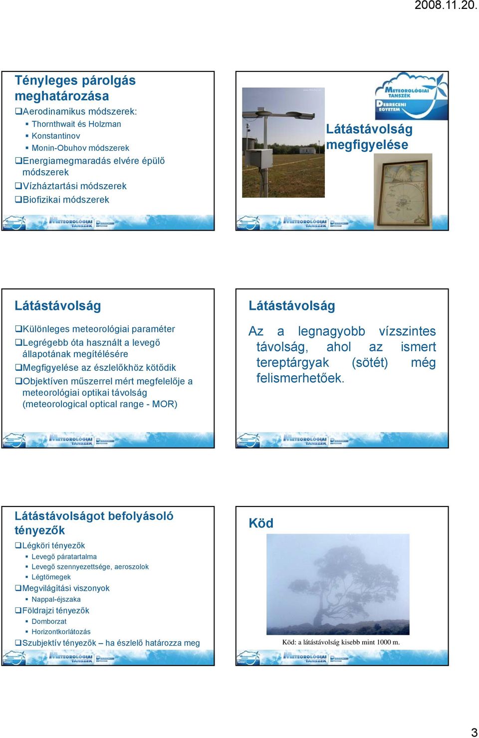 távolság (meteorologicl opticl rnge - MOR) Az legngyobb vízszintes távolság, hol z ismert tereptárgyk (sötét) még felismerhetőek.