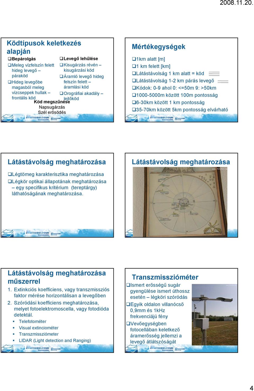 0: <=50m 9: >50km 1000-5000m között 100m pontosság 6-30km között 1 km pontosság 35-70km között 5km pontosság elvárhtó meghtározás meghtározás Légtömeg krkterisztik meghtározás Légkör optiki állpotánk