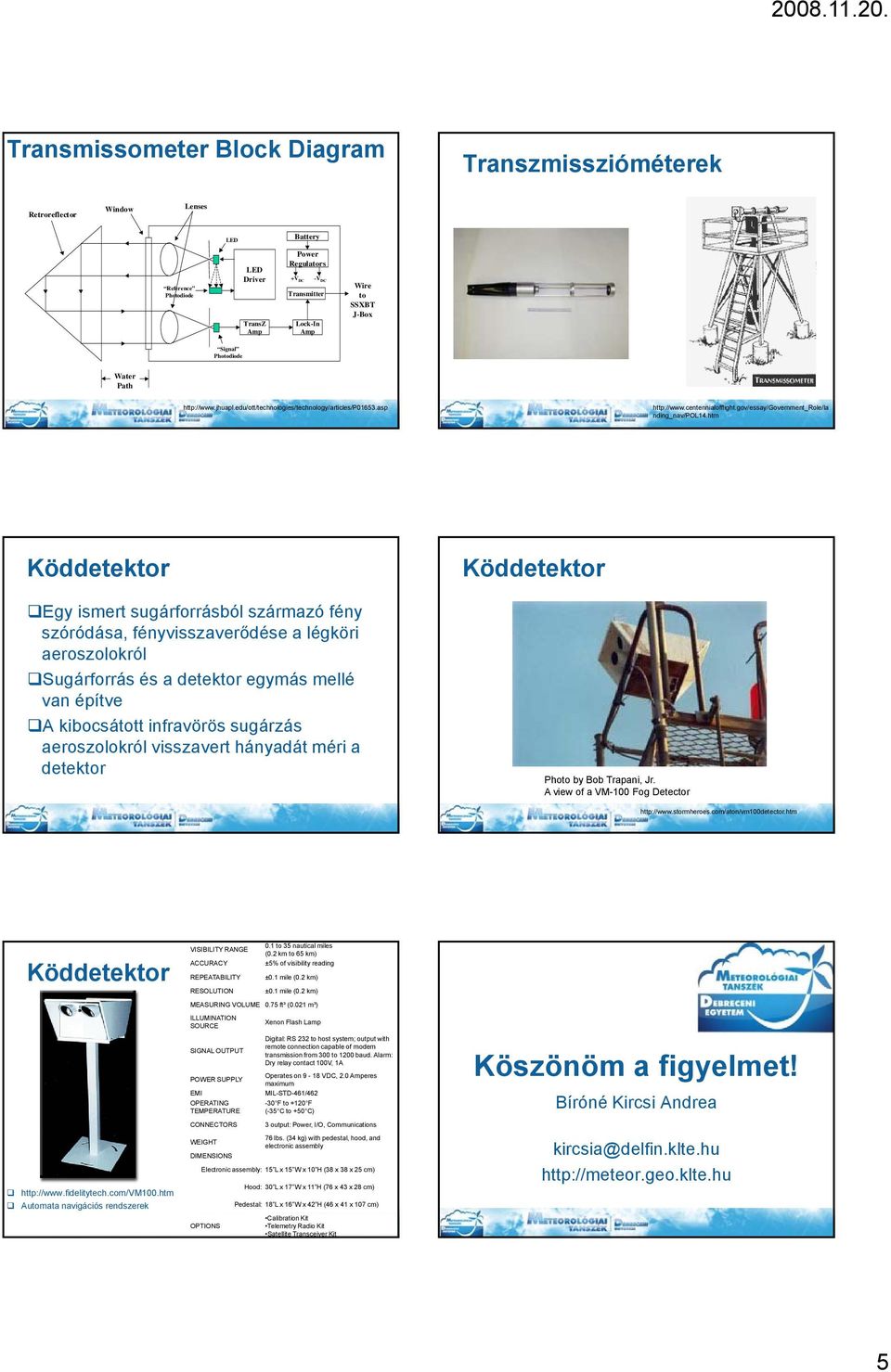 htm gy ismert sugárforrásból szármzó fény szóródás, fényvisszverődése légköri eroszolokról Sugárforrás és detektor egymás mellé vn építve A kibocsátott infrvörös sugárzás eroszolokról visszvert