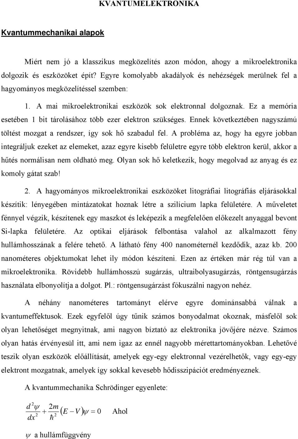 Ez a memória esetében 1 bit tárolásához több ezer elektron szükséges. Ennek következtében nagyszámú töltést mozgat a rendszer, így sok hő szabadul fel.