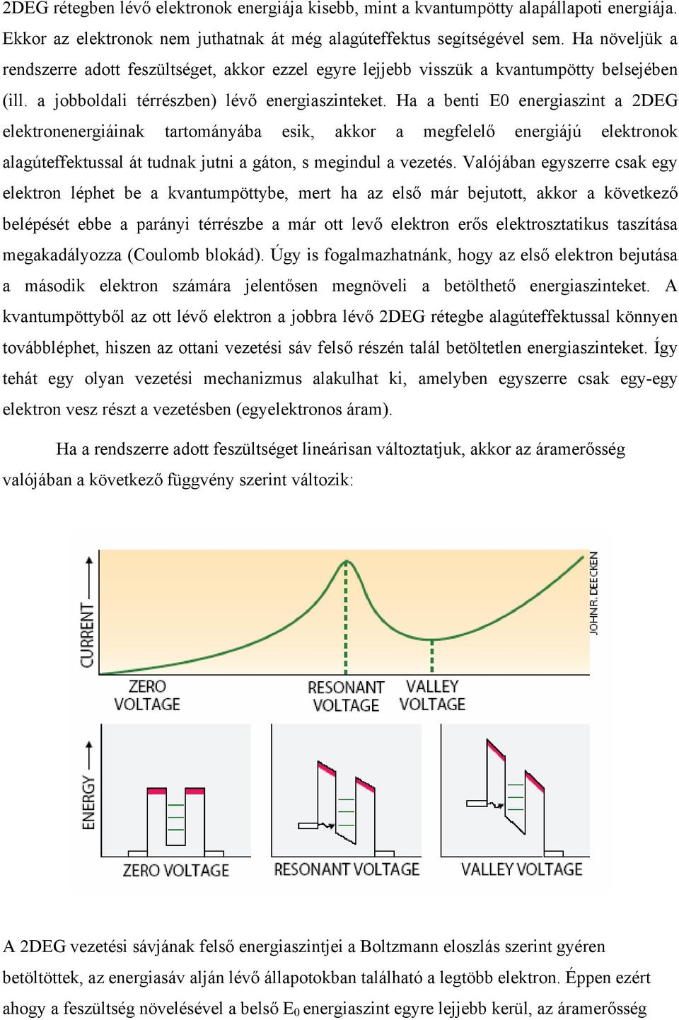 Ha a benti E0 energiaszint a 2DEG elektronenergiáinak tartományába esik, akkor a megfelelő energiájú elektronok alagúteffektussal át tudnak jutni a gáton, s megindul a vezetés.