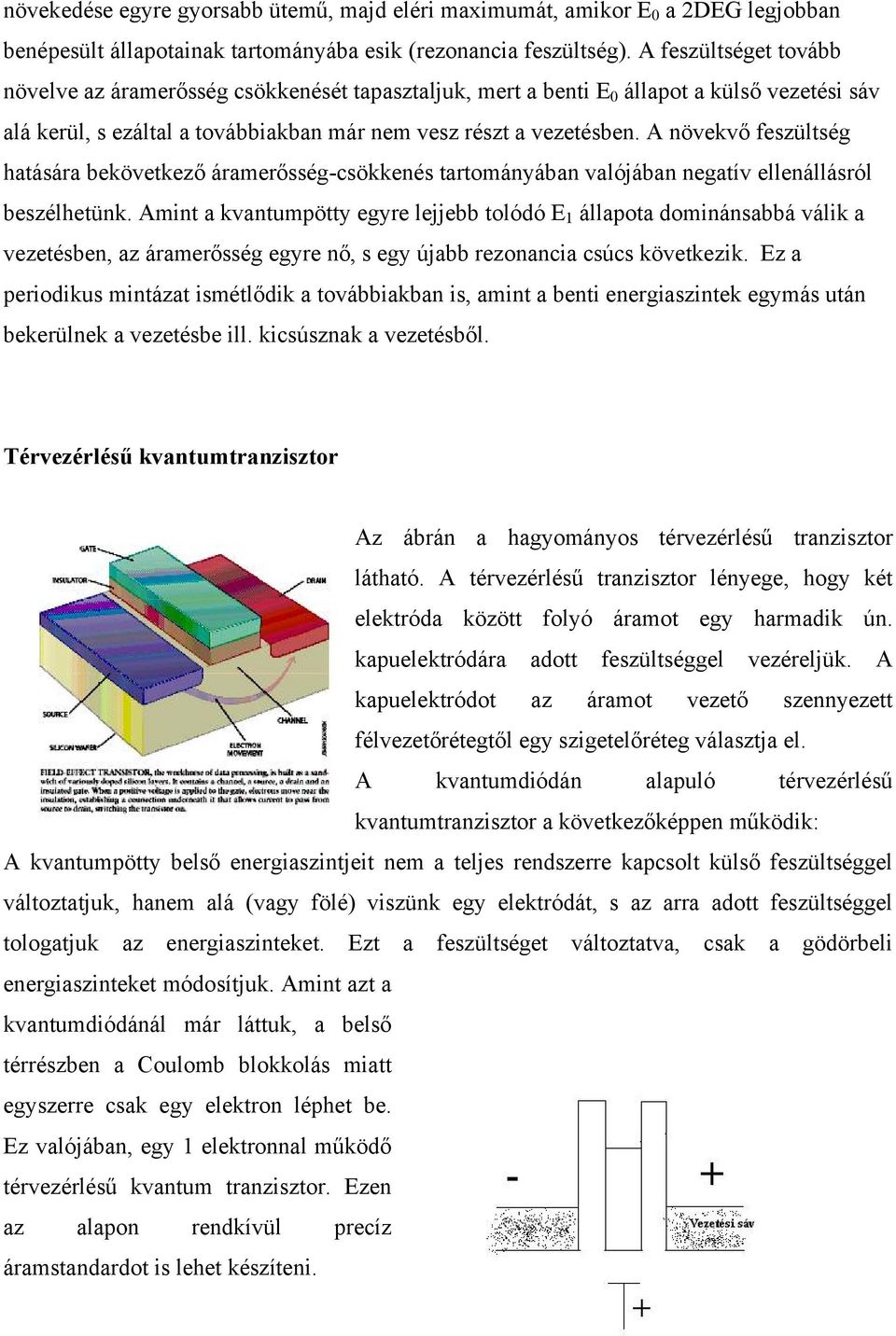 A növekvő feszültség hatására bekövetkező áramerősség-csökkenés tartományában valójában negatív ellenállásról beszélhetünk.