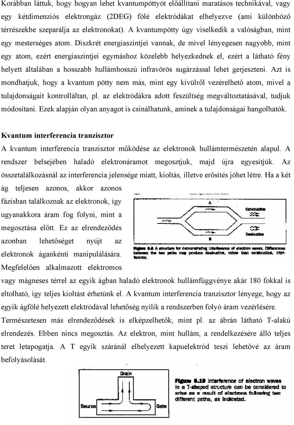 Diszkrét energiaszintjei vannak, de mivel lényegesen nagyobb, mint egy atom, ezért energiaszintjei egymáshoz közelebb helyezkednek el, ezért a látható fény helyett általában a hosszabb hullámhosszú