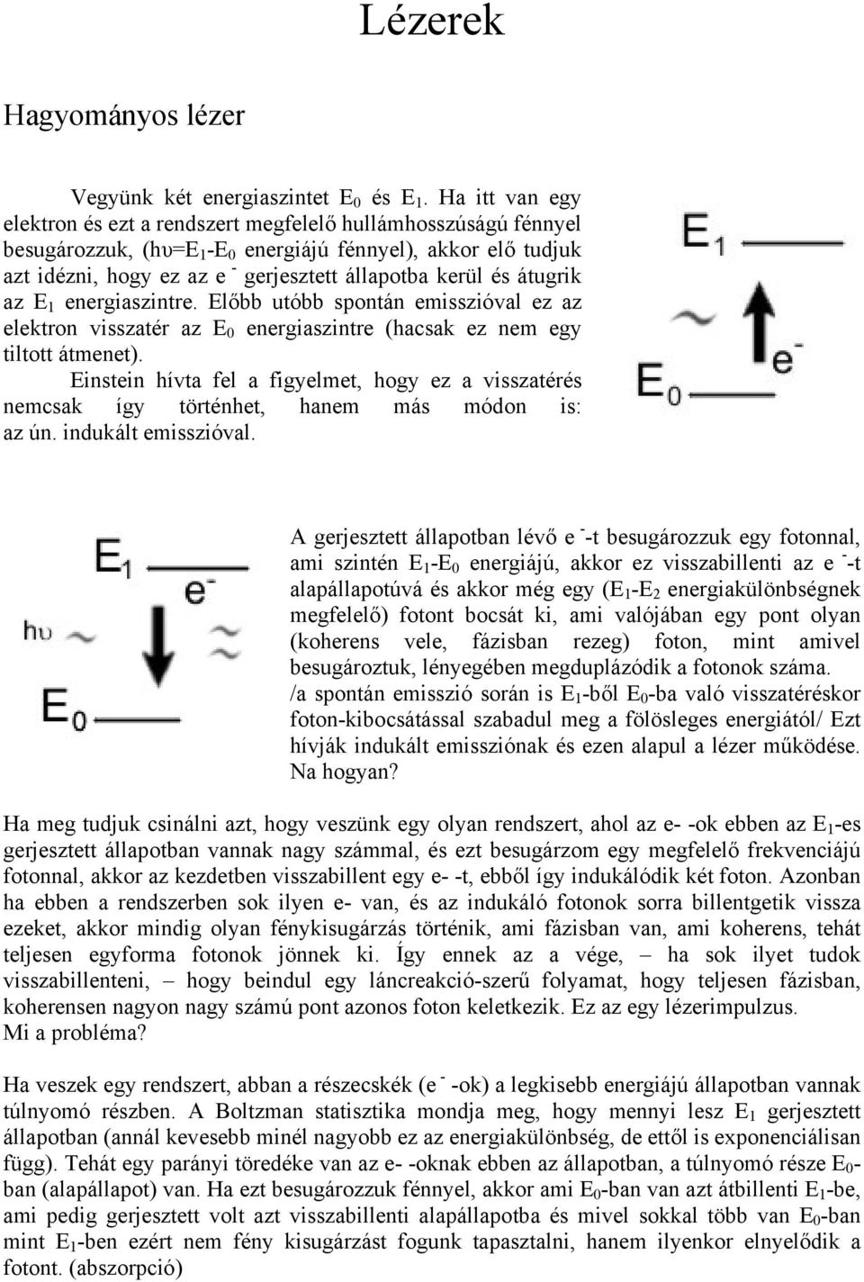 átugrik az E 1 energiaszintre. Előbb utóbb spontán emisszióval ez az elektron visszatér az E 0 energiaszintre (hacsak ez nem egy tiltott átmenet).