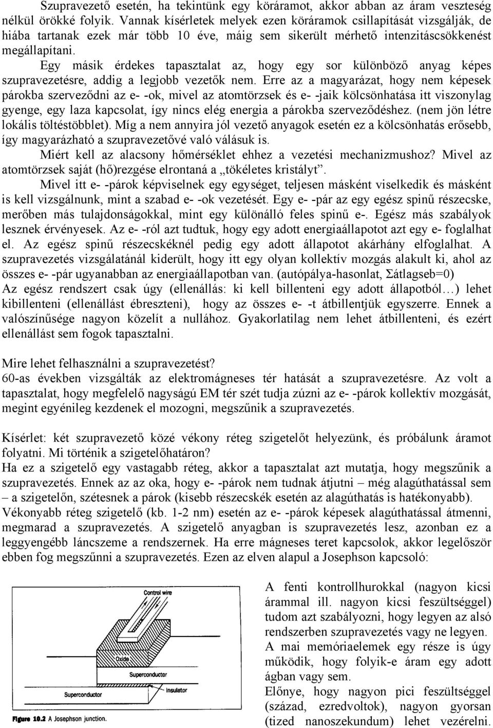 Egy másik érdekes tapasztalat az, hogy egy sor különböző anyag képes szupravezetésre, addig a legjobb vezetők nem.