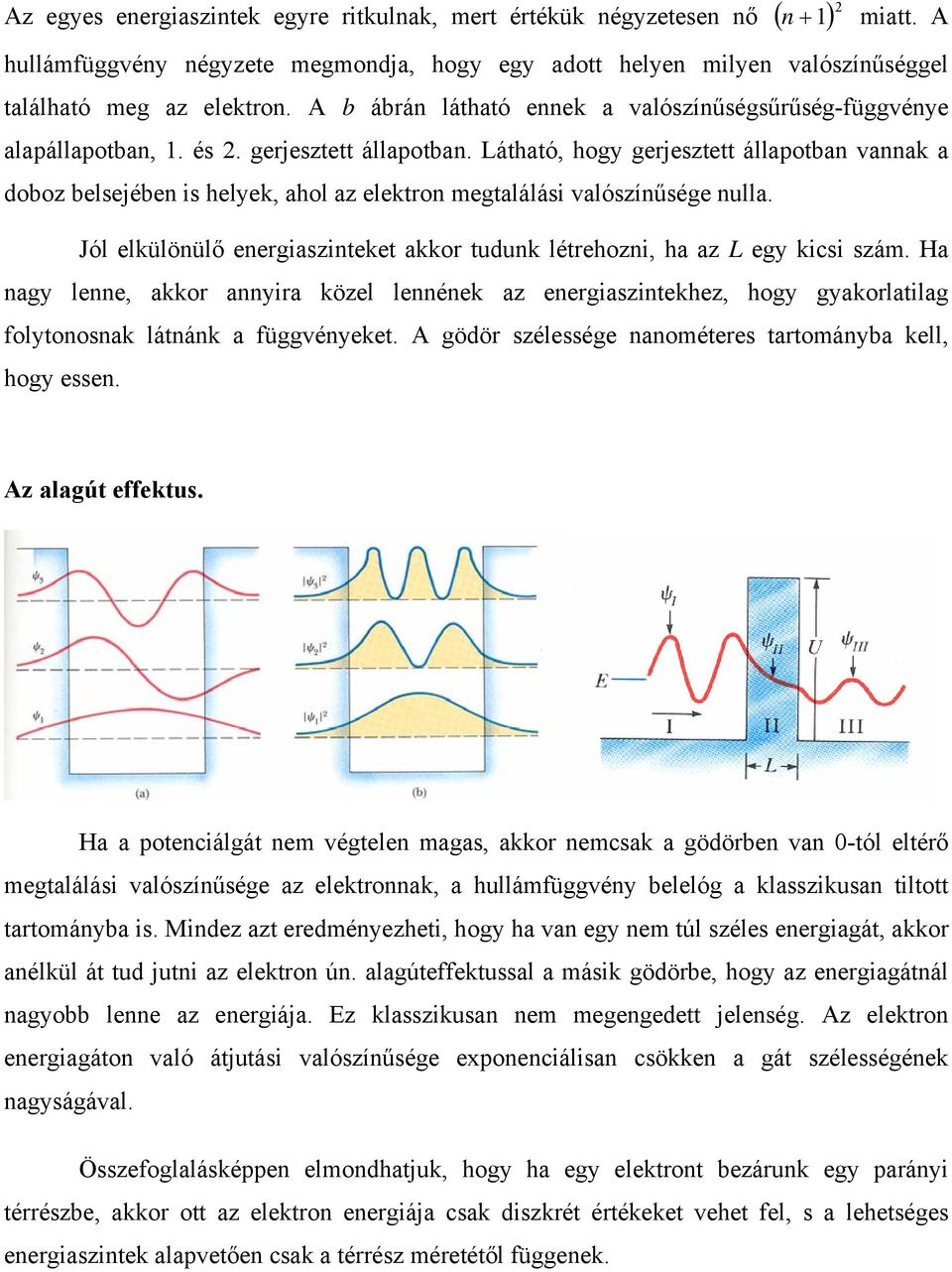 Látható, hogy gerjesztett állapotban vannak a doboz belsejében is helyek, ahol az elektron megtalálási valószínűsége nulla.