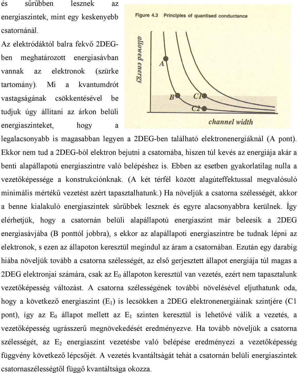 Ekkor nem tud a 2DEG-ból elektron bejutni a csatornába, hiszen túl kevés az energiája akár a benti alapállapotú energiaszintre való belépéshez is.