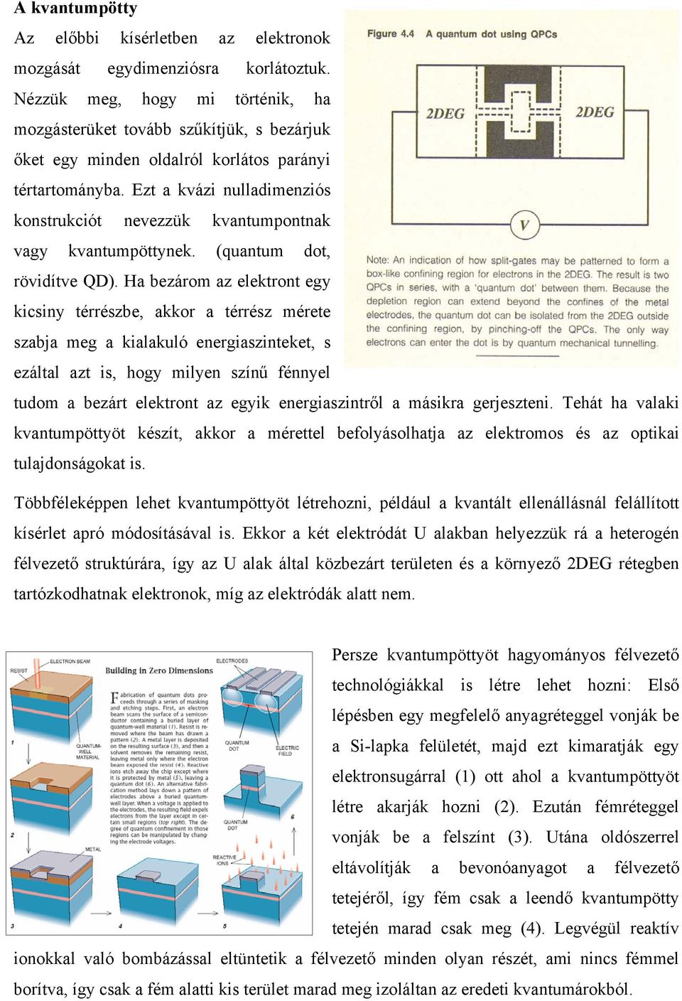 Ezt a kvázi nulladimenziós konstrukciót nevezzük kvantumpontnak vagy kvantumpöttynek. (quantum dot, rövidítve QD).