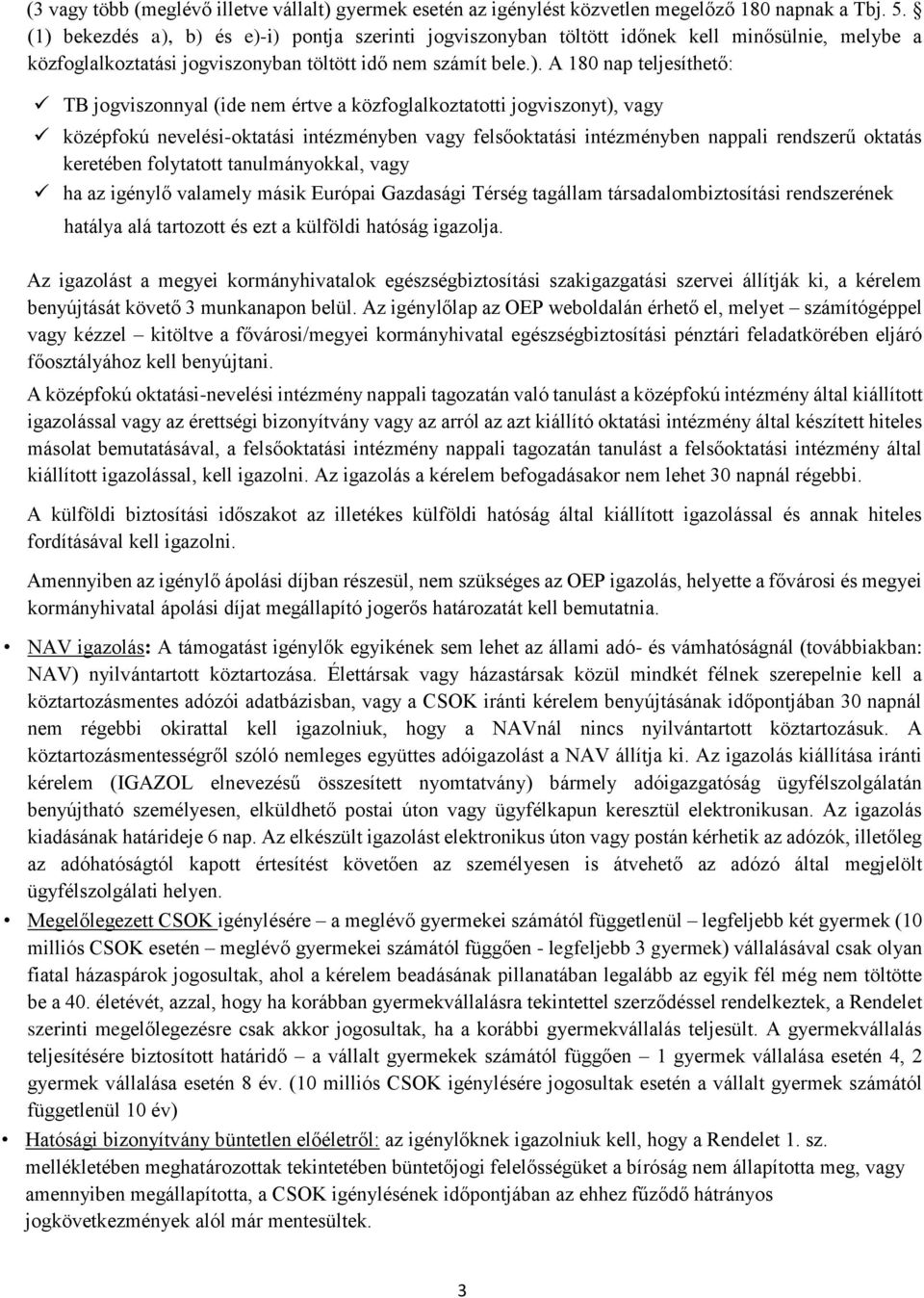 jogviszonnyal (ide nem értve a közfoglalkoztatotti jogviszonyt), vagy középfokú nevelési-oktatási intézményben vagy felsőoktatási intézményben nappali rendszerű oktatás keretében folytatott