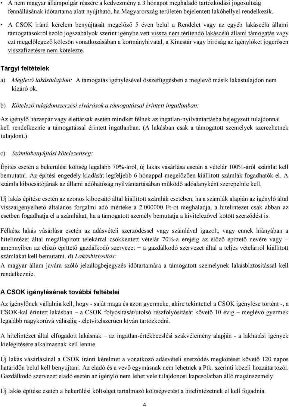 támogatás vagy ezt megelőlegező kölcsön vonatkozásában a kormányhivatal, a Kincstár vagy bíróság az igénylőket jogerősen visszafizetésre nem kötelezte.