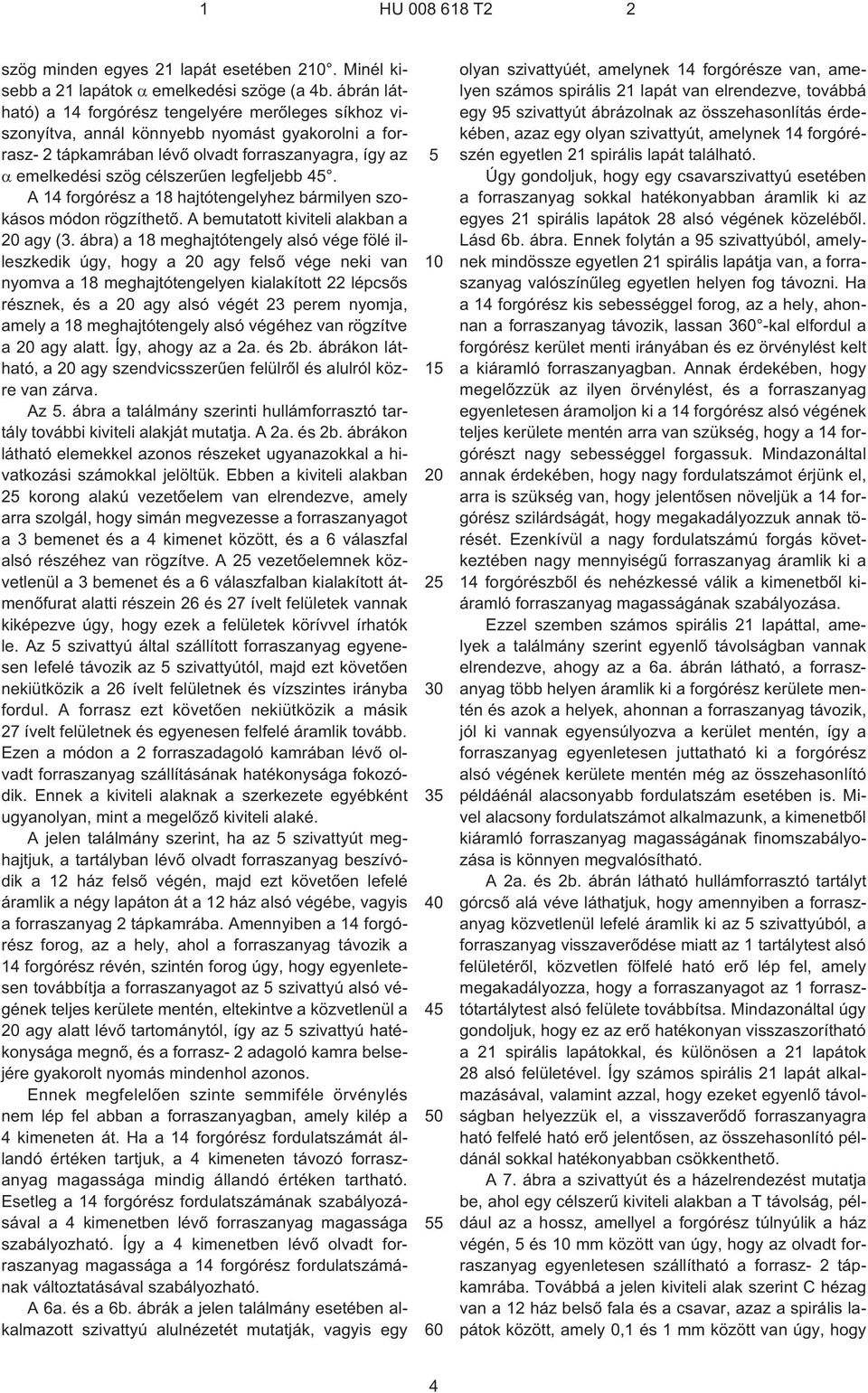 legfeljebb 45. A 14 forgórész a 18 hajtótengelyhez bármilyen szokásos módon rögzíthetõ. A bemutatott kiviteli alakban a 20 agy (3.