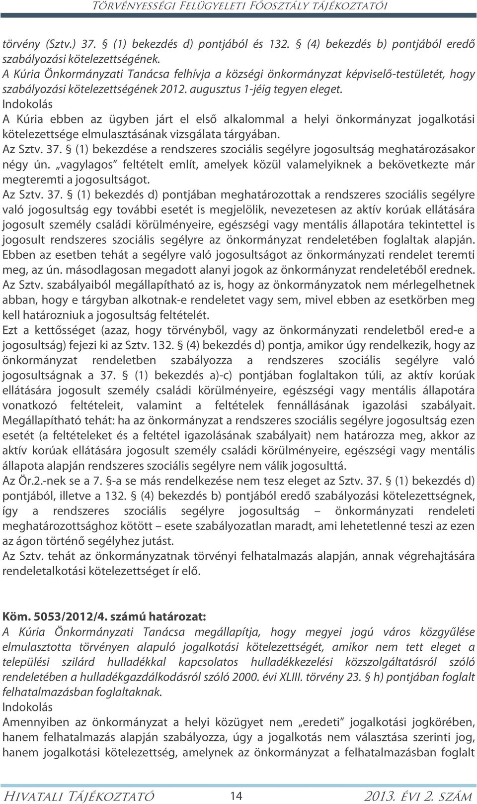 Indokolás A Kúria ebben az ügyben járt el első alkalommal a helyi önkormányzat jogalkotási kötelezettsége elmulasztásának vizsgálata tárgyában. Az Sztv. 37.