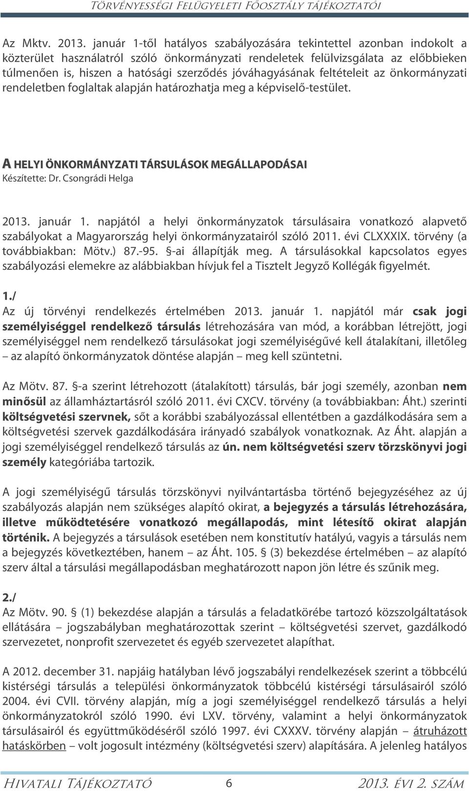 jóváhagyásának feltételeit az önkormányzati rendeletben foglaltak alapján határozhatja meg a képviselő-testület. A HELYI ÖNKORMÁNYZATI TÁRSULÁSOK MEGÁLLAPODÁSAI Készítette: Dr. Csongrádi Helga 2013.