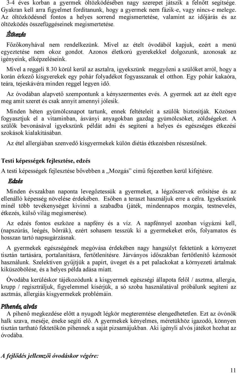 Mivel az ételt óvodából kapjuk, ezért a menü egyeztetése nem okoz gondot. Azonos életkorú gyerekekkel dolgozunk, azonosak az igényeink, elképzeléseink. Mivel a reggeli 8.