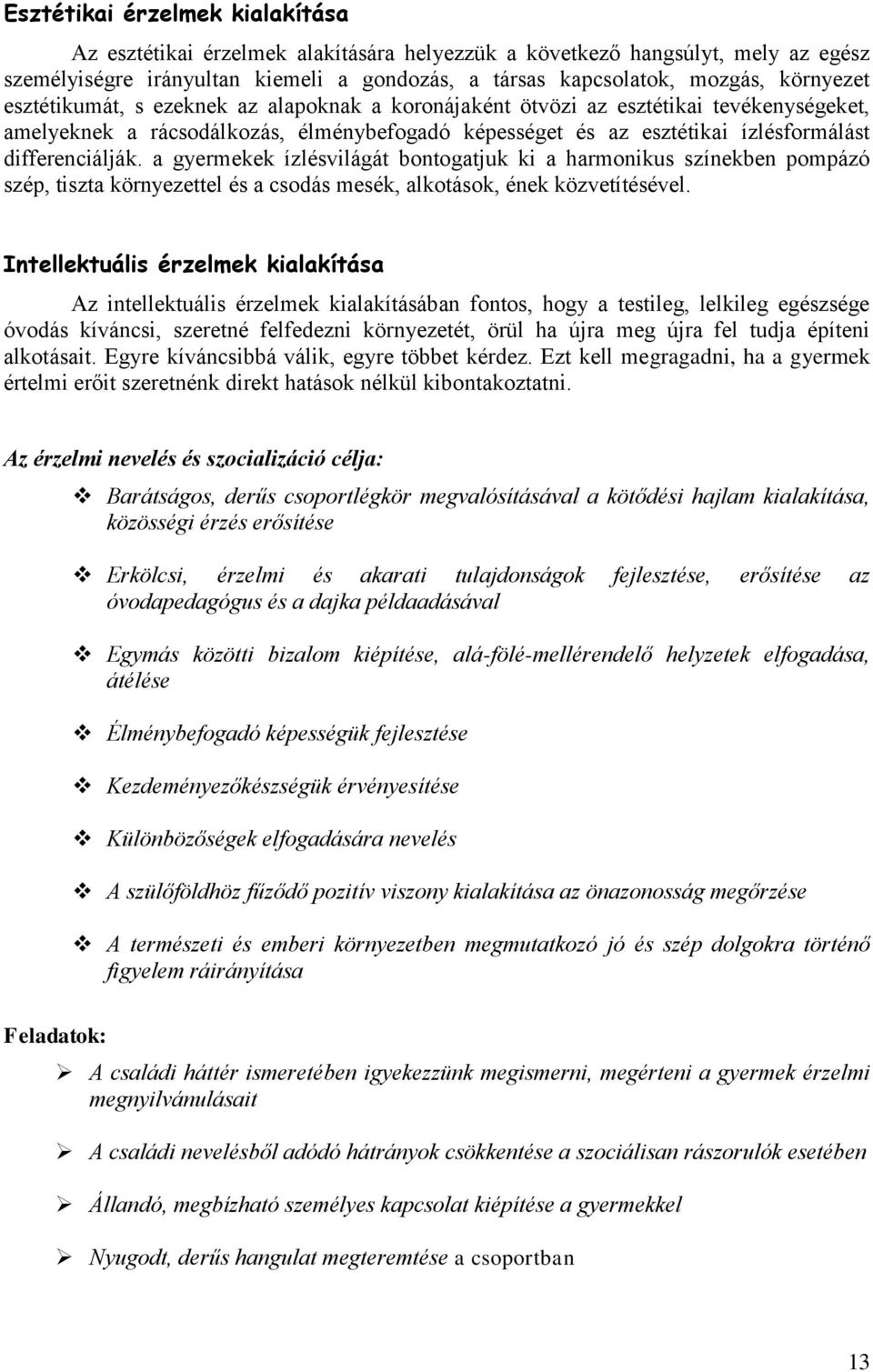 a gyermekek ízlésvilágát bontogatjuk ki a harmonikus színekben pompázó szép, tiszta környezettel és a csodás mesék, alkotások, ének közvetítésével.