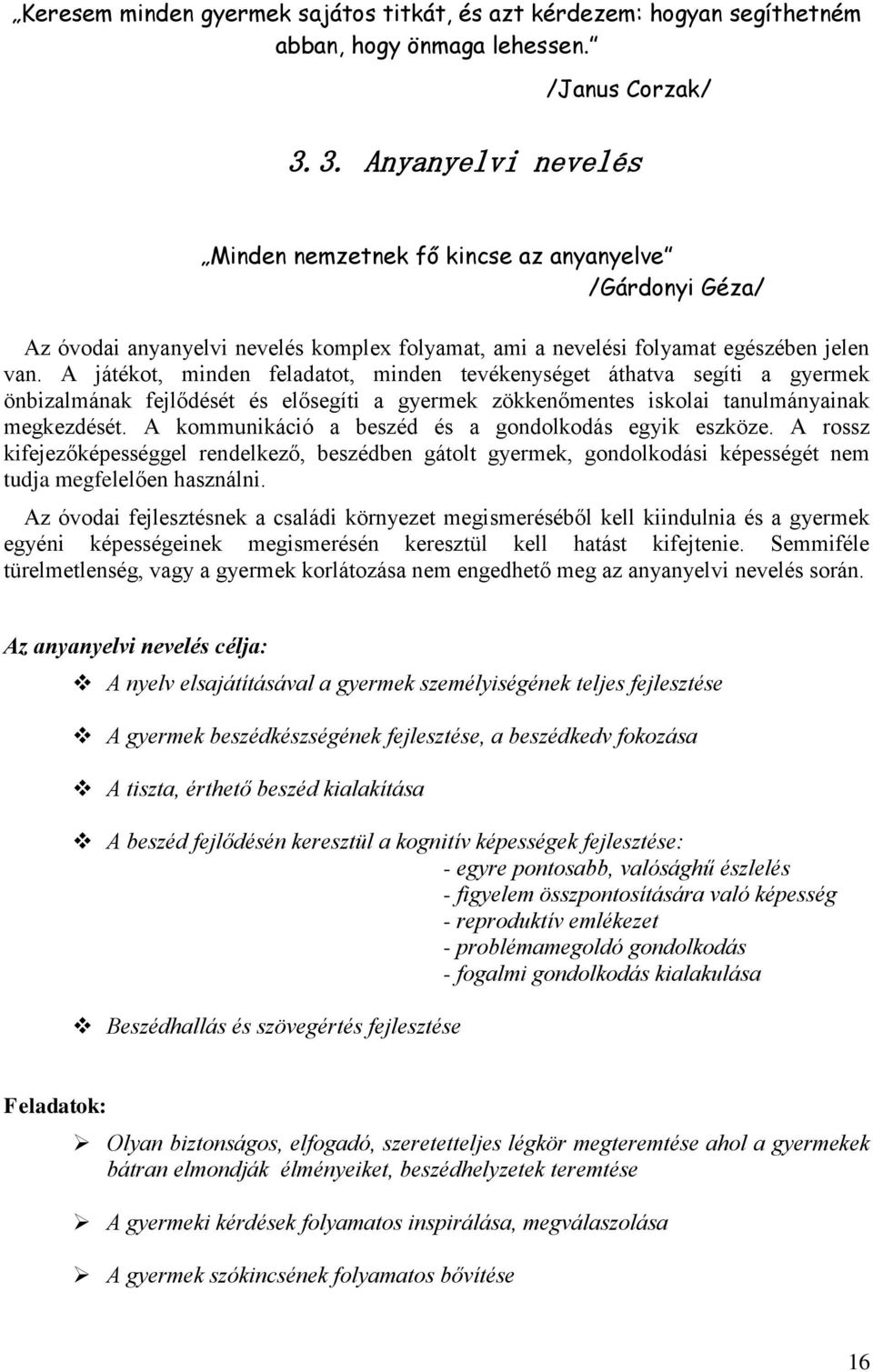 A játékot, minden feladatot, minden tevékenységet áthatva segíti a gyermek önbizalmának fejlődését és elősegíti a gyermek zökkenőmentes iskolai tanulmányainak megkezdését.