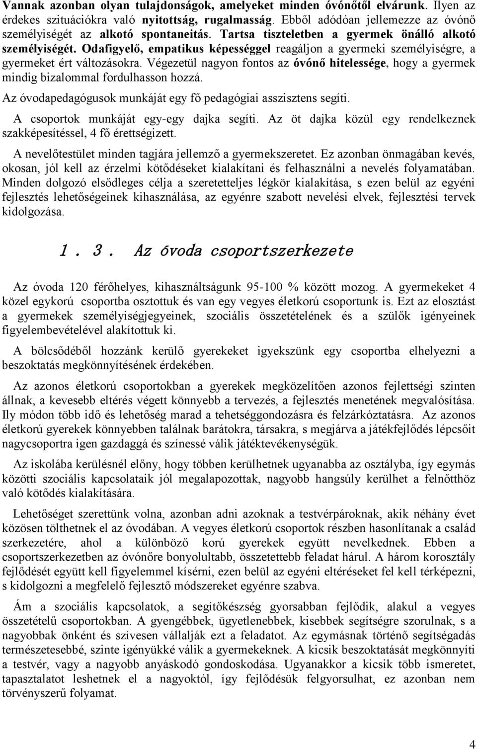 Odafigyelő, empatikus képességgel reagáljon a gyermeki személyiségre, a gyermeket ért változásokra. Végezetül nagyon fontos az óvónő hitelessége, hogy a gyermek mindig bizalommal fordulhasson hozzá.