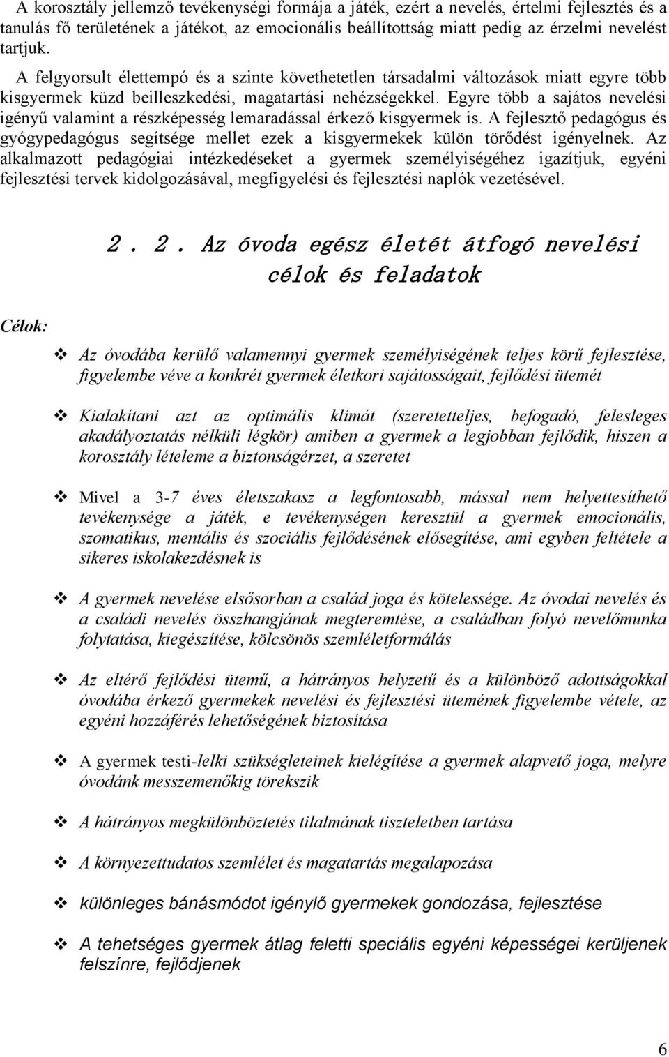 Egyre több a sajátos nevelési igényű valamint a részképesség lemaradással érkező kisgyermek is. A fejlesztő pedagógus és gyógypedagógus segítsége mellet ezek a kisgyermekek külön törődést igényelnek.