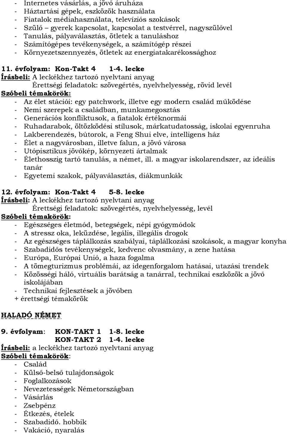 lecke Írásbeli: A leckékhez tartozó nyelvtani anyag Érettségi feladatok: szövegértés, nyelvhelyesség, rövid levél - Az élet stációi: egy patchwork, illetve egy modern család működése - Nemi szerepek