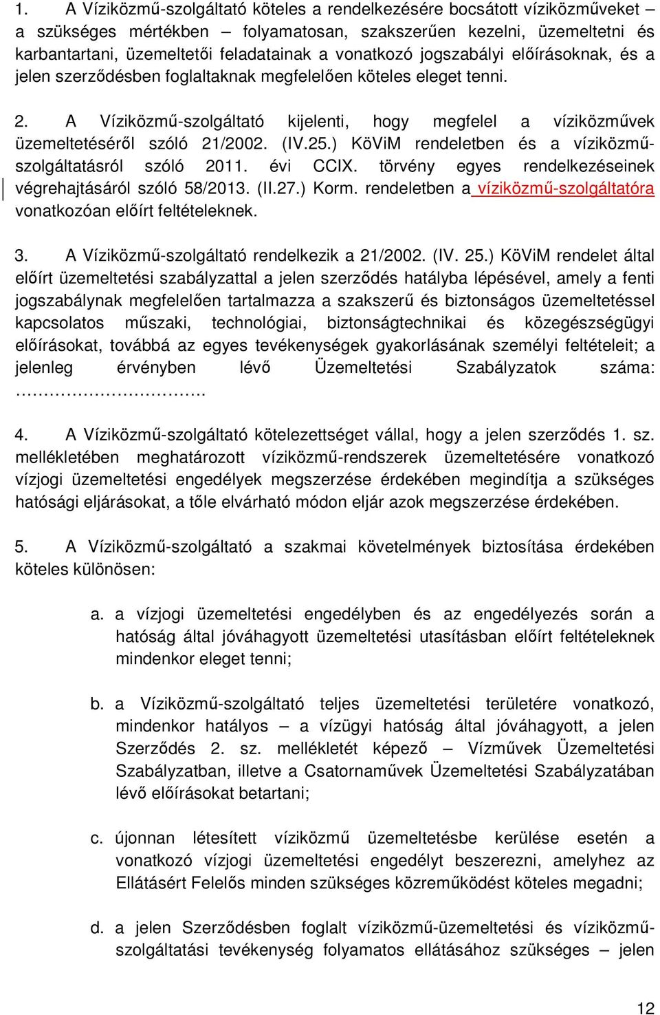 A Víziközmő-szolgáltató kijelenti, hogy megfelel a víziközmővek üzemeltetésérıl szóló 21/2002. (IV.25.) KöViM rendeletben és a víziközmőszolgáltatásról szóló 2011. évi CCIX.