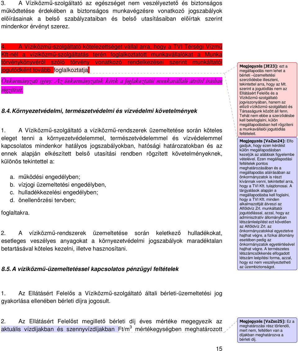 A Víziközmő-szolgáltató kötelezettséget vállal arra, hogy a TVI Térségi Vízmő Kft-nél a víziközmő-szolgáltatás terén foglalkoztatott munkavállalókat a Munka törvénykönyvérıl szóló törvény vonatkozó