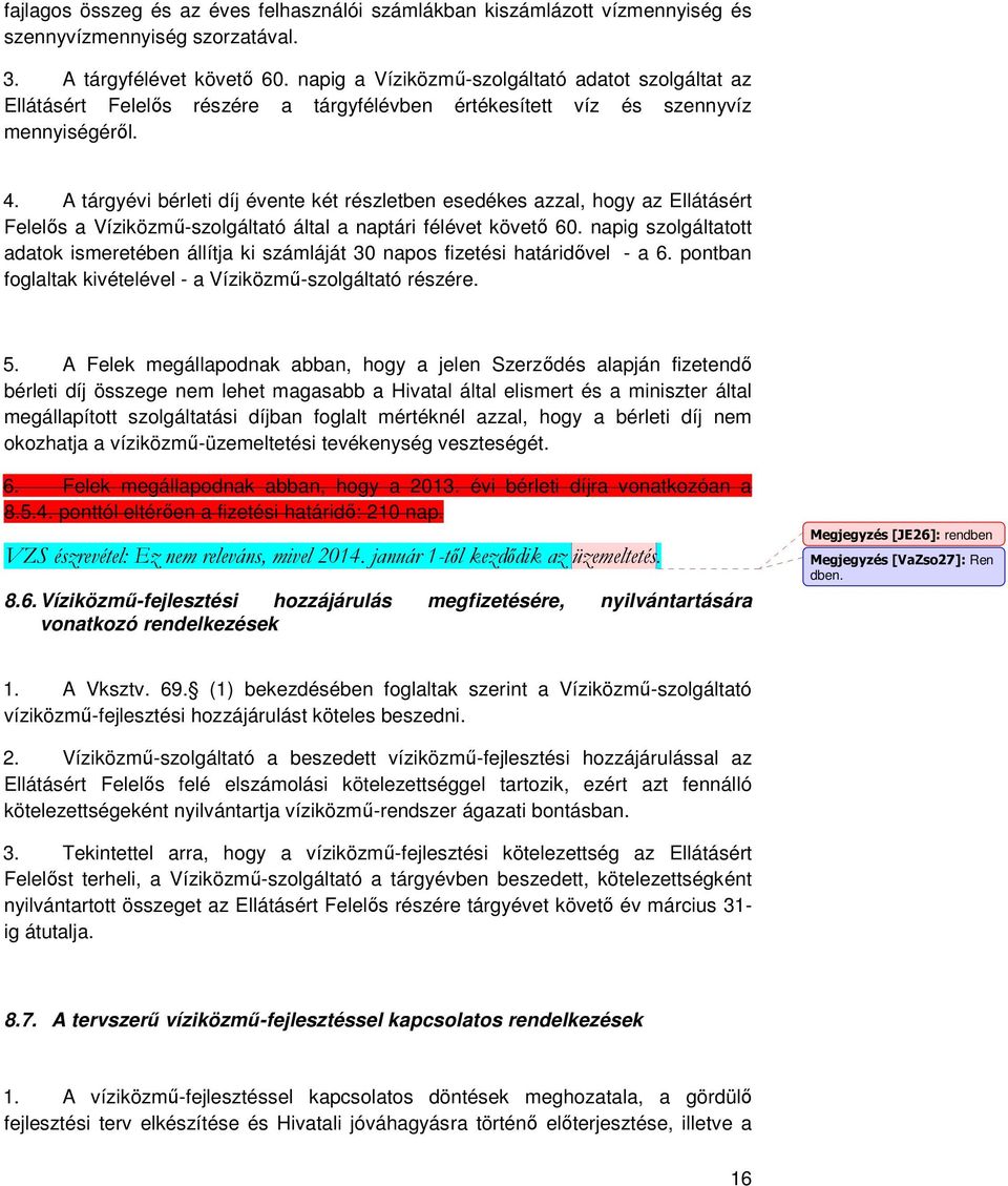 A tárgyévi bérleti díj évente két részletben esedékes azzal, hogy az Ellátásért Felelıs a Víziközmő-szolgáltató által a naptári félévet követı 60.