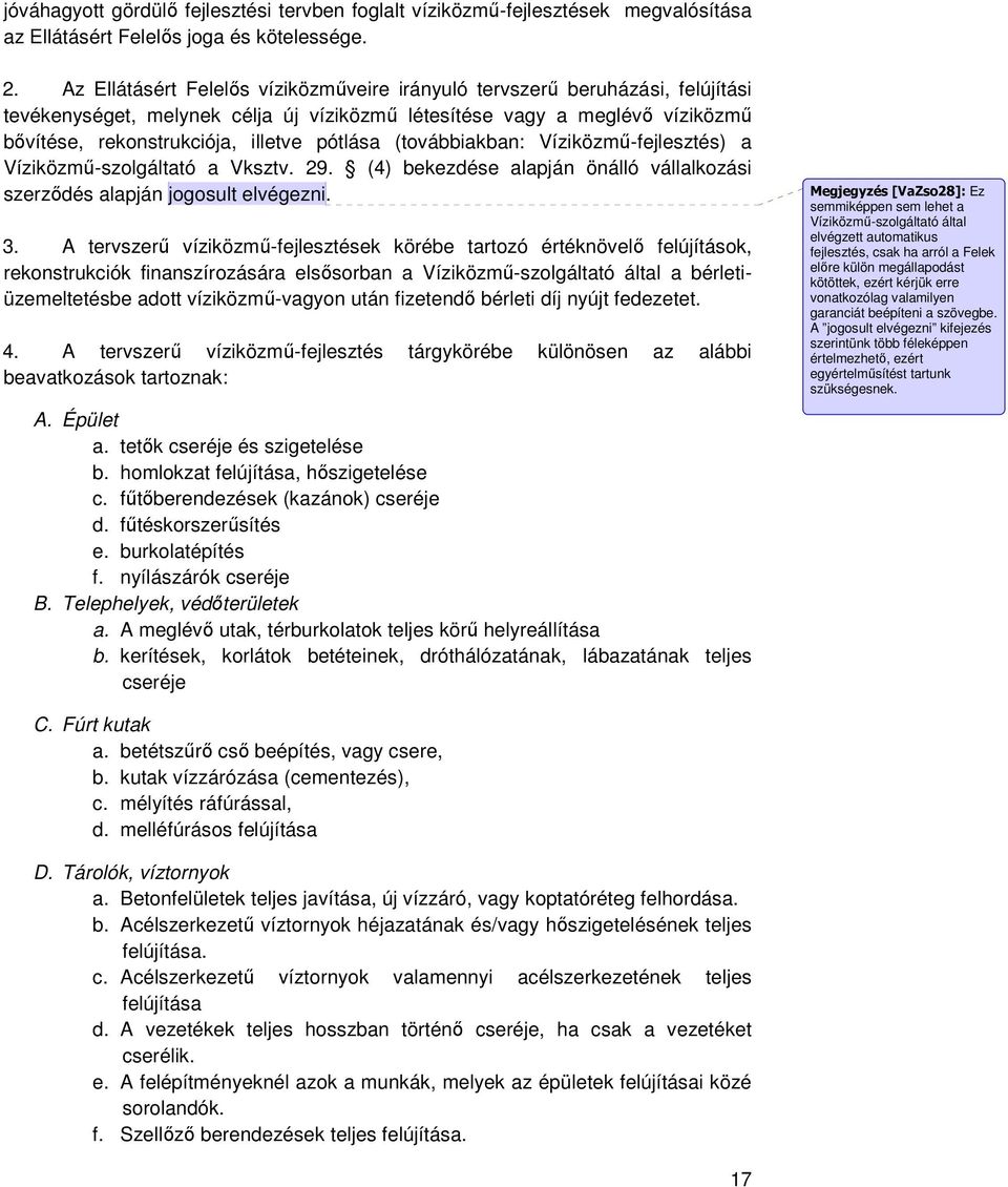 (továbbiakban: Víziközmő-fejlesztés) a Víziközmő-szolgáltató a Vksztv. 29. (4) bekezdése alapján önálló vállalkozási szerzıdés alapján jogosult elvégezni. 3.