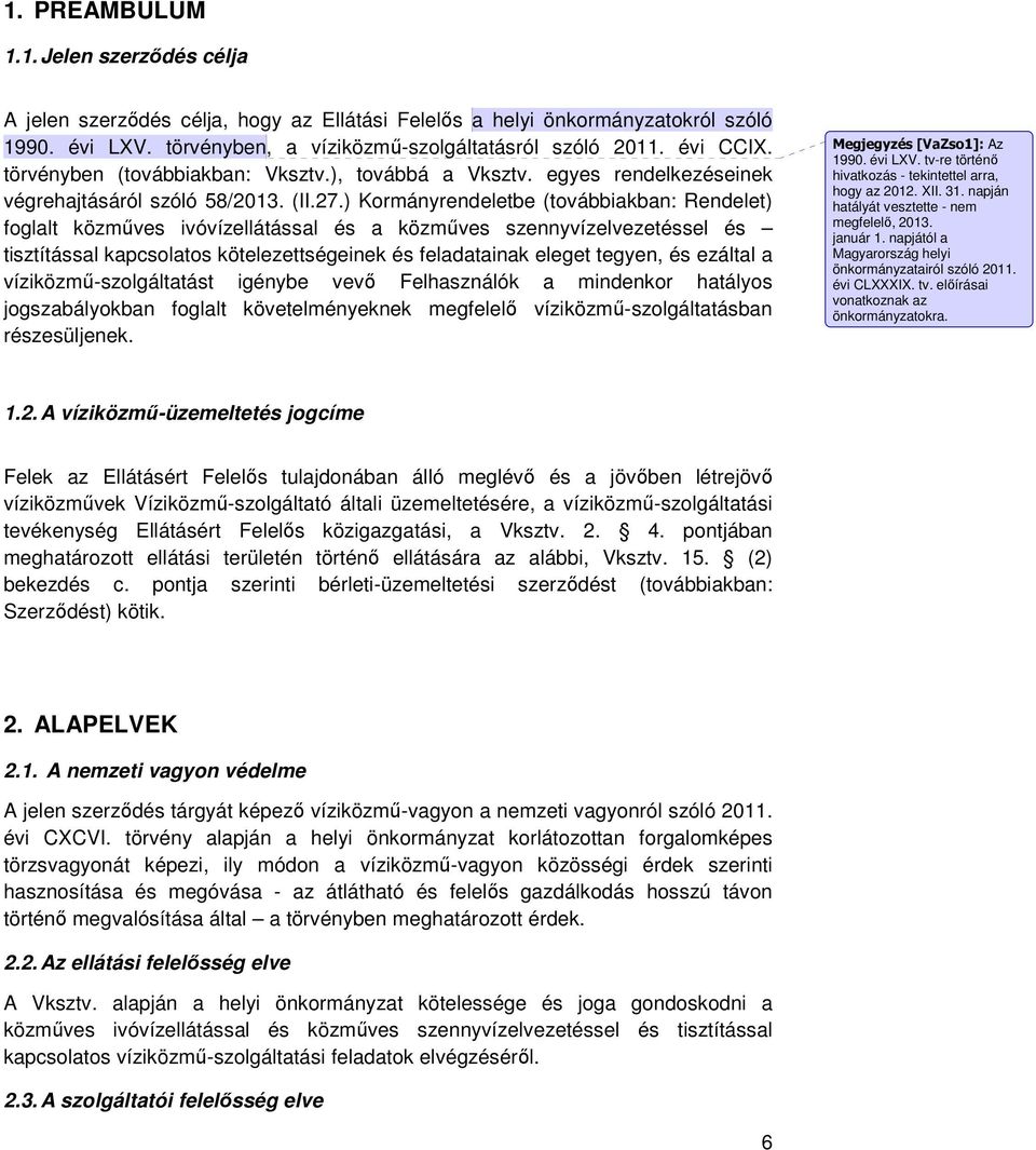 ) Kormányrendeletbe (továbbiakban: Rendelet) foglalt közmőves ivóvízellátással és a közmőves szennyvízelvezetéssel és tisztítással kapcsolatos kötelezettségeinek és feladatainak eleget tegyen, és