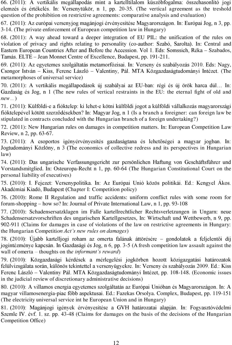 (2011): Az európai versenyjog magánjogi érvényesítése Magyarországon. In: Európai Jog, n 3, pp. 3-14. (The private enforcement of European competition law in Hungary) 68.