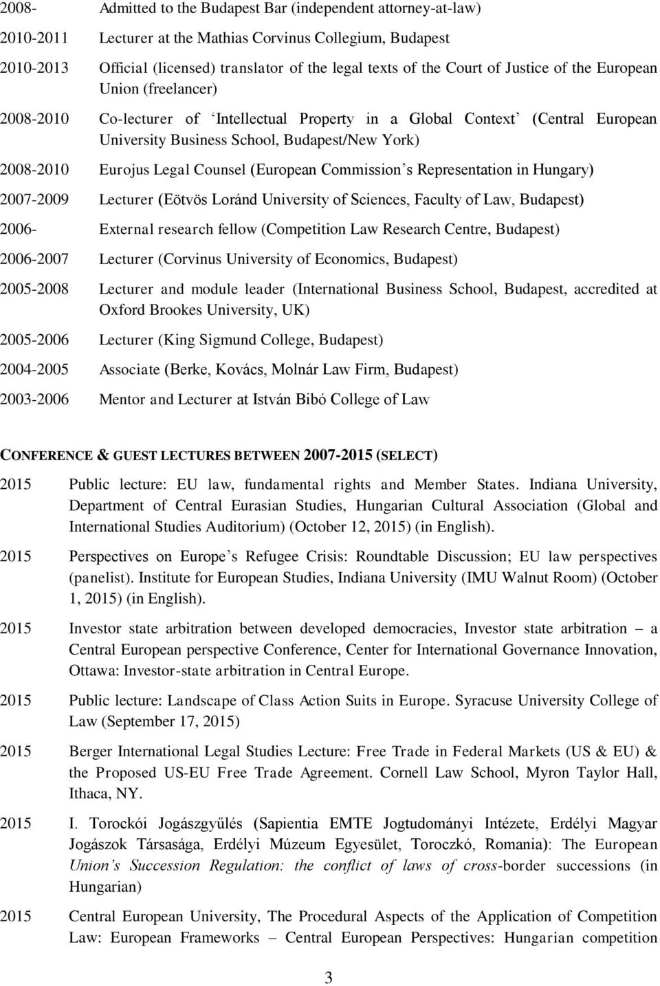Eurojus Legal Counsel (European Commission s Representation in Hungary) 2007-2009 Lecturer (Eötvös Loránd University of Sciences, Faculty of Law, Budapest) 2006- External research fellow (Competition