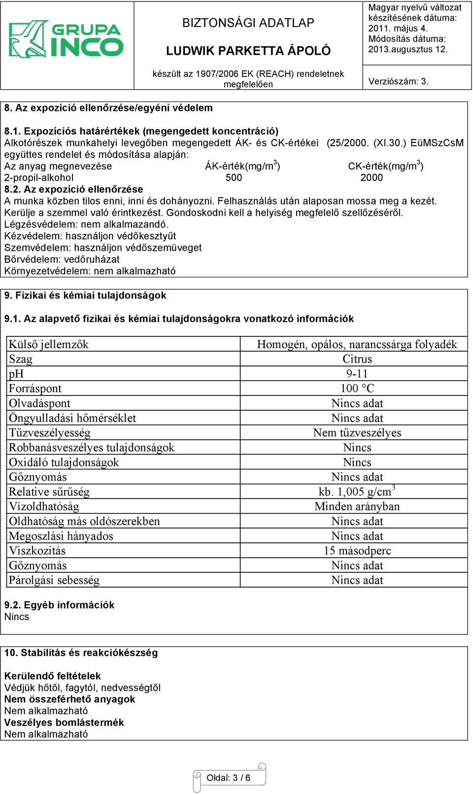 Felhasználás után alaposan mossa meg a kezét. Kerülje a szemmel való érintkezést. Gondoskodni kell a helyiség megfelelő szellőzéséről. Légzésvédelem: nem alkalmazandó.