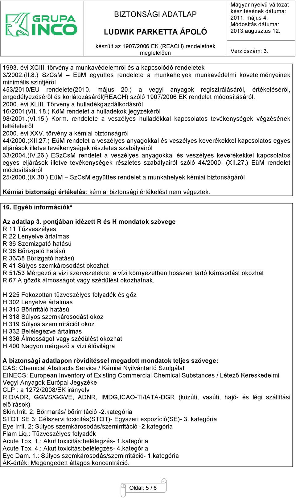 ) a vegyi anyagok regisztrálásáról, értékeléséről, engedélyezéséről és korlátozásáról(reach) szóló 1907/2006 EK rendelet módosításáról. 2000. évi XLIII. Törvény a hulladékgazdálkodásról 16/2001(VII.