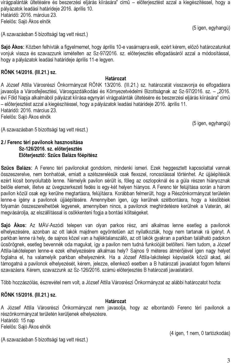 vazzunk ismételten az Sz-97/2016. sz. előterjesztés elfogadásáról azzal a módosítással, hogy a pályázatok leadási határideje április 11-e legyen. RÖNK 14/2016. (III.21.) sz.