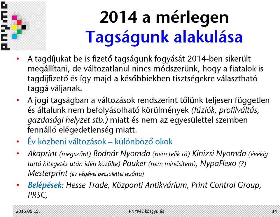 A jogi tagságban a változások rendszerint tőlünk teljesen független és általunk nem befolyásolható körülmények (fúziók, profilváltás, gazdasági helyzet stb.