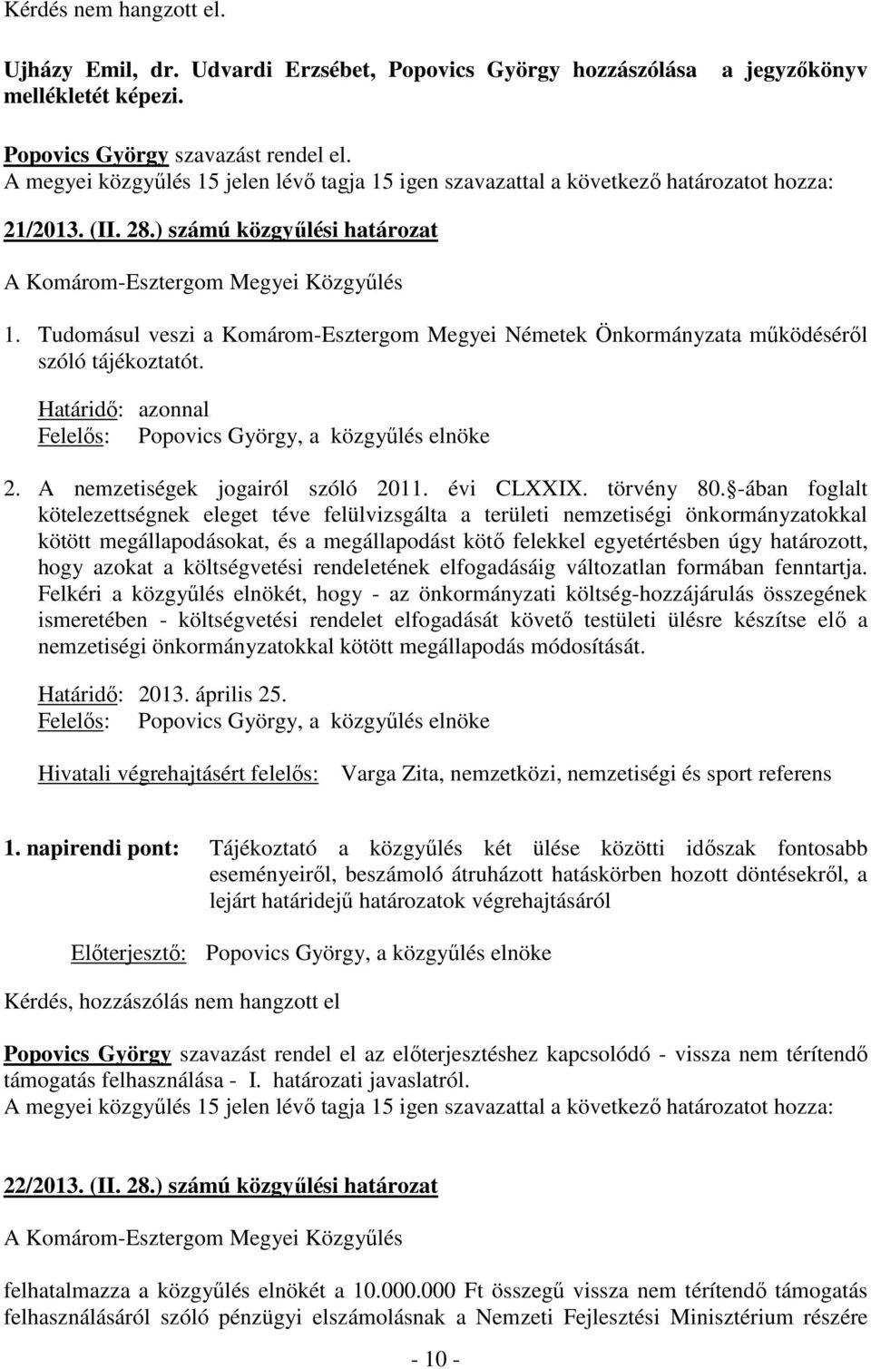 Tudomásul veszi a Komárom-Esztergom Megyei Németek Önkormányzata működéséről szóló tájékoztatót. Határidő: azonnal Felelős: Popovics György, a közgyűlés elnöke 2. A nemzetiségek jogairól szóló 2011.