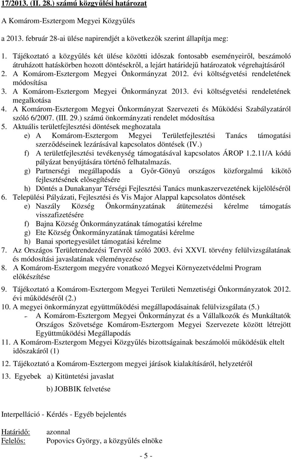 A Komárom-Esztergom Megyei Önkormányzat 2012. évi költségvetési rendeletének módosítása 3. A Komárom-Esztergom Megyei Önkormányzat 2013. évi költségvetési rendeletének megalkotása 4.