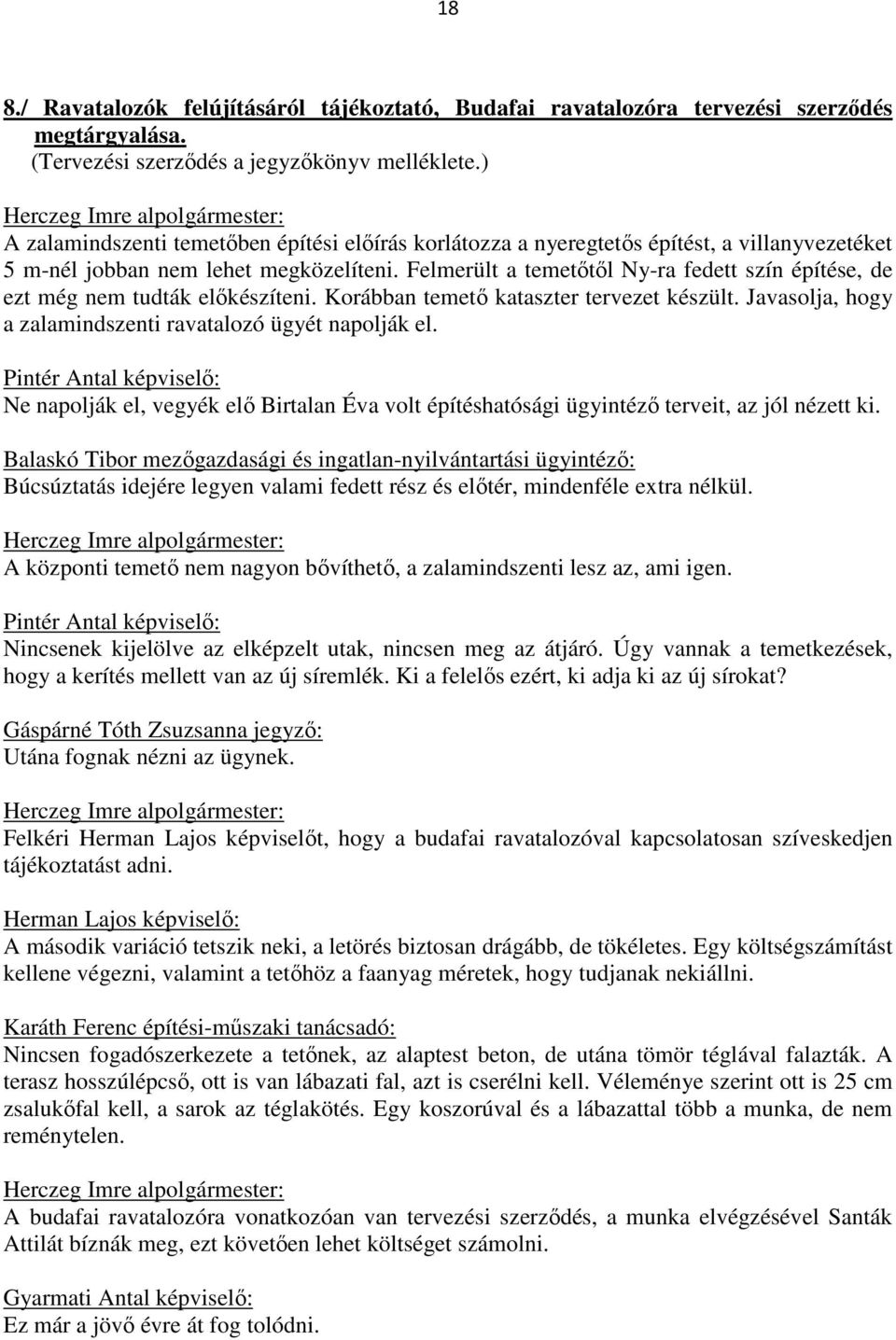 Felmerült a temetőtől Ny-ra fedett szín építése, de ezt még nem tudták előkészíteni. Korábban temető kataszter tervezet készült. Javasolja, hogy a zalamindszenti ravatalozó ügyét napolják el.