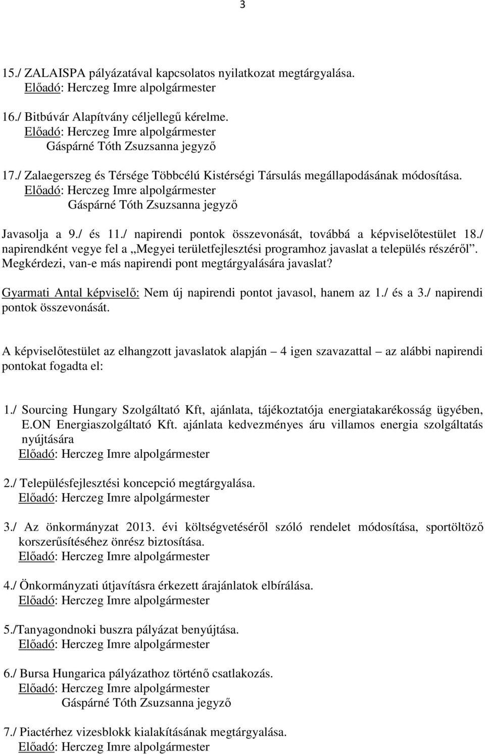 Megkérdezi, van-e más napirendi pont megtárgyalására javaslat? Nem új napirendi pontot javasol, hanem az 1./ és a 3./ napirendi pontok összevonását.