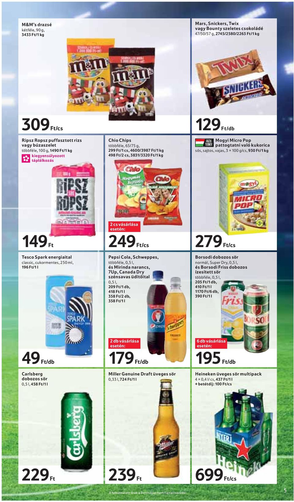 sajtos, vajas, 3 100 g/cs, 930 Ft/1 kg 149 Ft 2 cs vásárlása 249 Ft/cs 279 Ft/cs Tesco Spark energiaital classic, cukormentes, 250 ml, 196 Ft/1 l Pepsi Cola, Schweppes, többféle, 0,5 l, és Mirinda