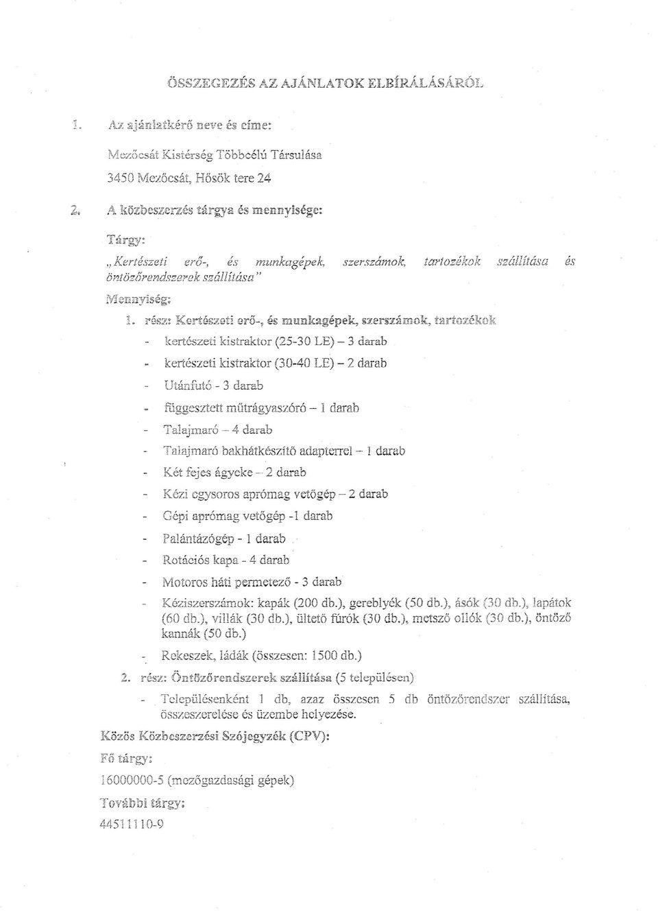 rész: Kertészeti erő-, és munkagépek, szerszámok, tartozékok kertészeti kistraktor (25-30 LE) - 3 darab kertészeti kistraktor (30-40 LE) - 2 darab Utánfutó - 3 darab függesztett műtrágyaszóró