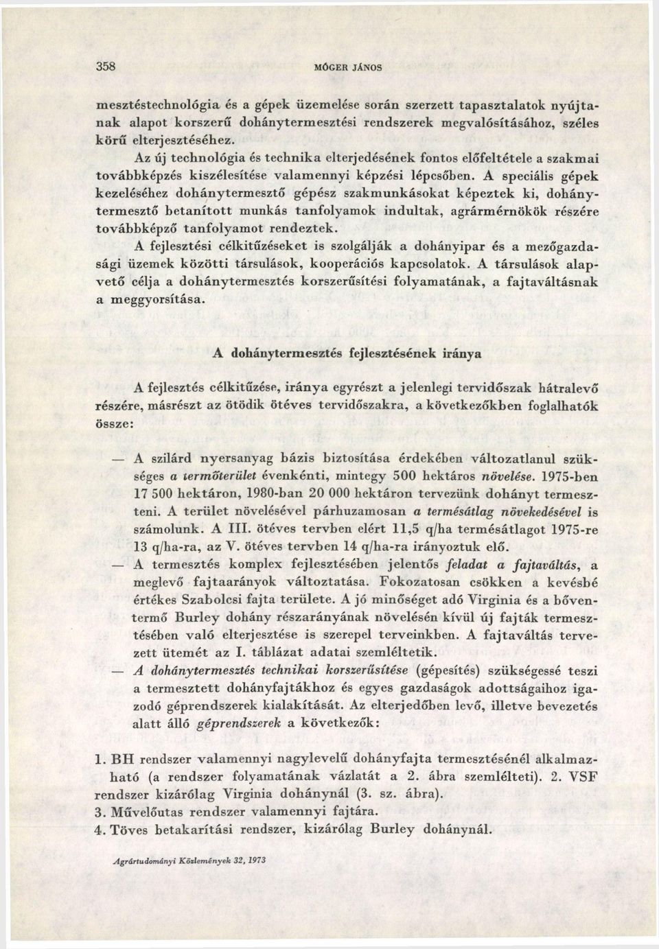 A speciális gépek kezeléséhez dohánytermesztő gépész szakmunkásokat képeztek ki, dohánytermesztő betanított munkás tanfolyamok indultak, agrármérnökök részére továbbképző tanfolyamot rendeztek.