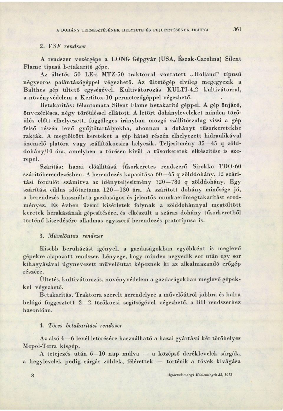 Kultivátorozás KULTI-4,2 kultivátorral, a növényvédelem a Kertitox-10 permetezőgéppel végezhető. Betakarítás: félautomata Silent Flame betakarító géppel.