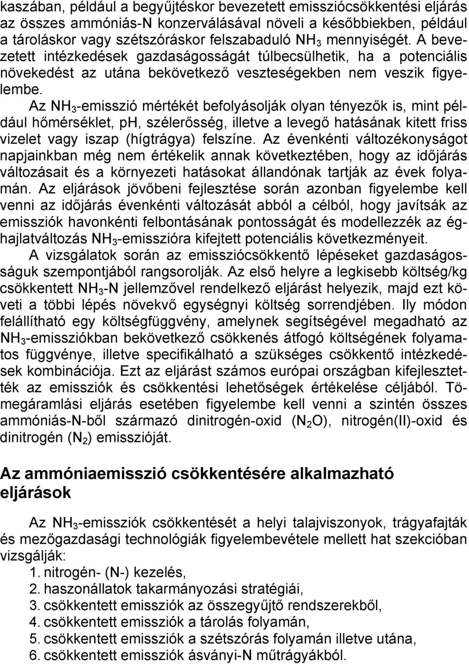 Az NH 3 -emisszió mértékét befolyásolják olyan tényezők is, mint például hőmérséklet, ph, szélerősség, illetve a levegő hatásának kitett friss vizelet vagy iszap (hígtrágya) felszíne.