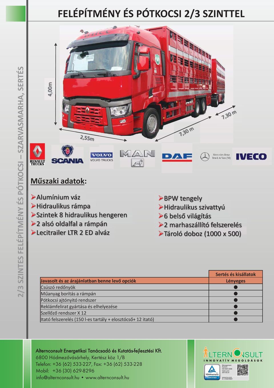 rendszer Szellőző rendszer X 12 Itató felszerelés (150 l-es tartály + elosztócső+ 12 itató) BPW tengely Hidraulikus szivattyú 6 6 belső világítás 2